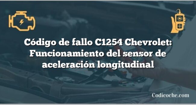 Código de fallo C1254 Chevrolet: Funcionamiento del sensor de aceleración longitudinal