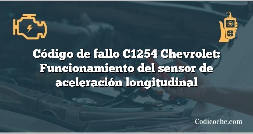 Código de fallo C1254 Chevrolet: Funcionamiento del sensor de aceleración longitudinal