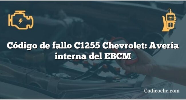 Código de fallo C1255 Chevrolet: Avería interna del EBCM