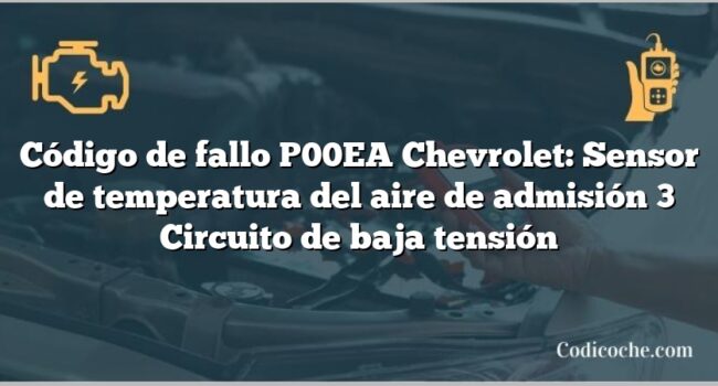 Código de fallo P00EA Chevrolet: Sensor de temperatura del aire de admisión 3 Circuito de baja tensión