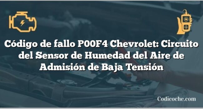 Código de fallo P00F4 Chevrolet: Circuito del Sensor de Humedad del Aire de Admisión de Baja Tensión