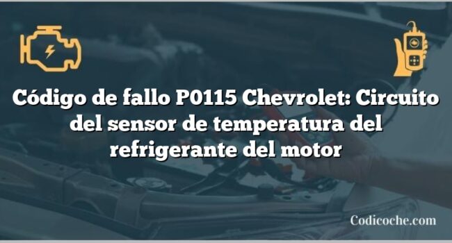 Código de fallo P0115 Chevrolet: Circuito del sensor de temperatura del refrigerante del motor