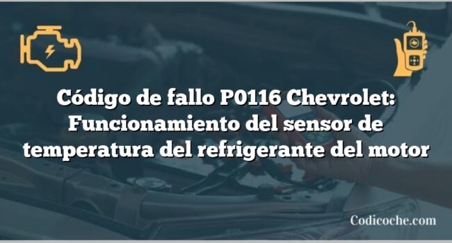 Código de fallo P0116 Chevrolet: Funcionamiento del sensor de temperatura del refrigerante del motor